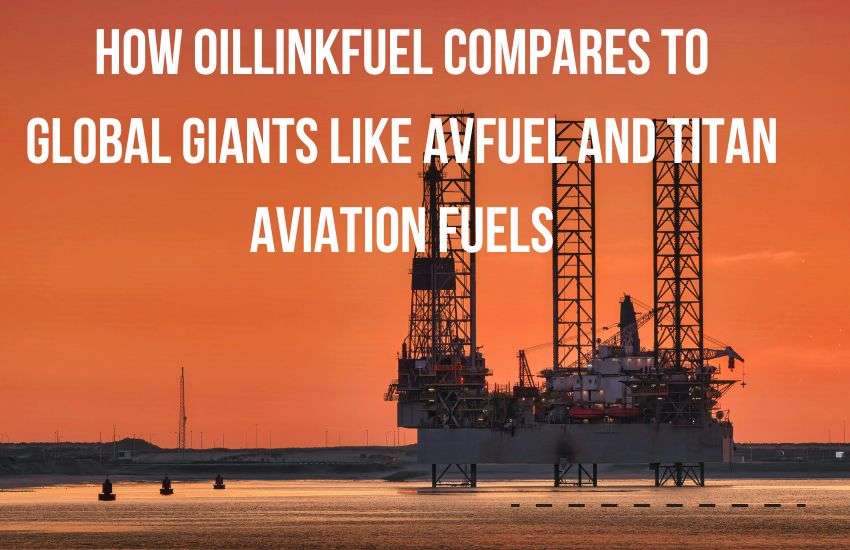 How Oillinkfuel Compares to Global Giants Like AVfuel and Titan Aviation Fuels